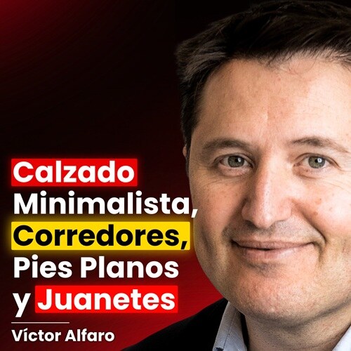 Calzado Minimalista, Corredores, Pies Planos y Juanetes, con Víctor Alfaro