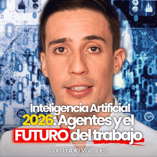 Inteligencia Artificial 2026: Agentes y el futuro del trabajo, con Pablo Vázquez